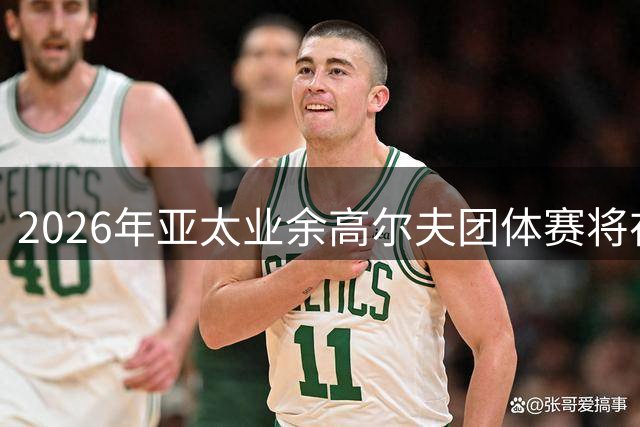 2026年亚太业余高尔夫团体赛将在北京举办